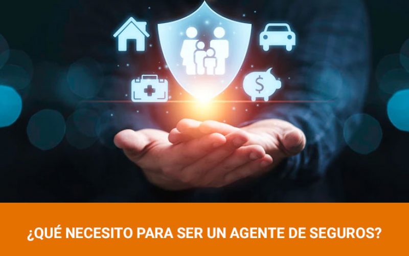 ¿Qué necesito para ser un agente de seguros?